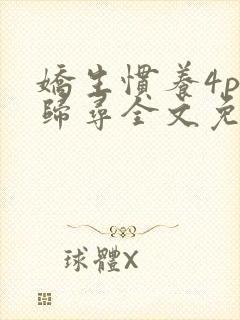 娇生惯养4ph归寻全文免费阅读