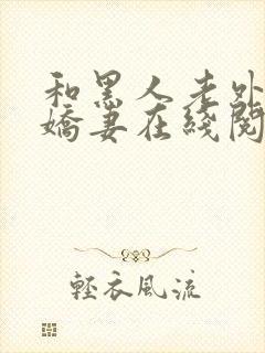 和黑人老外交换娇妻在线阅读