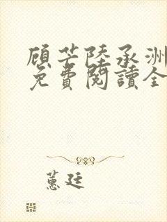 顾芒陆承洲小说免费阅读全文免费阅读下载