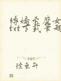 缚娇索魔女绳劫txt下载笔趣阁