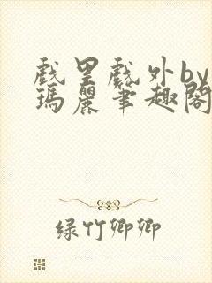 戏里戏外by苏玛丽笔趣阁全文免费阅读封面