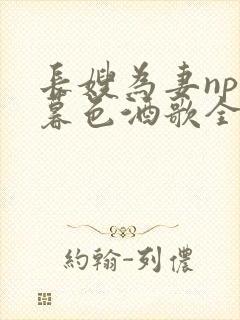 长嫂为妻npn暮色酒歌全文免费阅读笔趣阁