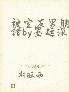 被室友男朋友认错by墨廷深 小说封面