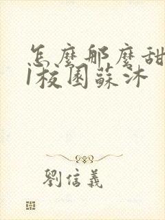 怎么那么甜1v1校园苏沐