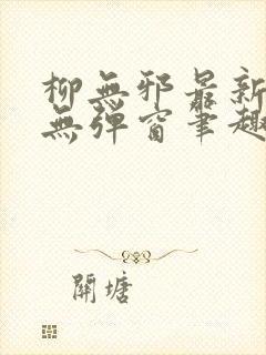 柳无邪最新章节无弹窗笔趣阁