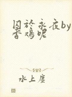 囚于永夜by麦香鸡呢