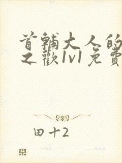 首辅大人的床榻之欢1v1免费