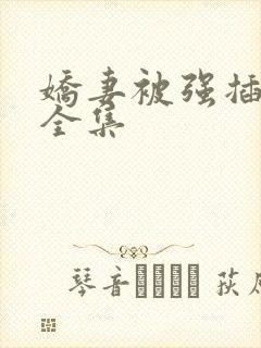 娇妻被强插小说全集