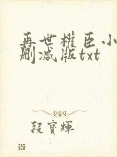 再世权臣小说未删减版txt