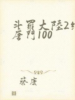 斗罗大陆2绝世唐门100