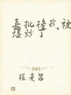 长批后我被宿敌爆炒了