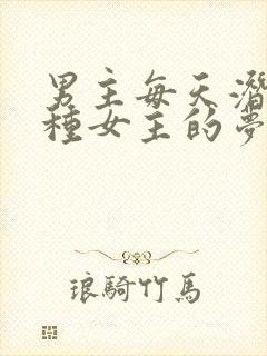 男主每天潜入各种女主的梦里小说