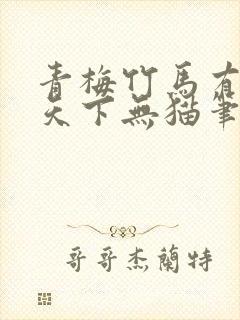 青梅竹马有时尽天下无猫笔趣阁