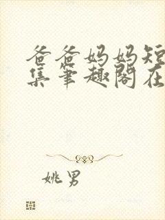 爸爸妈妈短篇合集笔趣阁在线阅读小