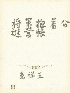 将军抱着公主走进营帐
