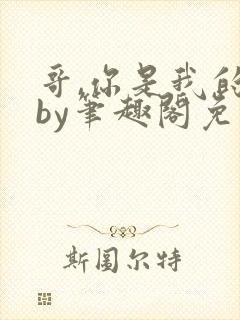 哥,你是我的了by笔趣阁免费阅读在线