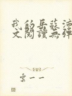 我的岳苏沛真全文阅读无弹窗笔趣阁