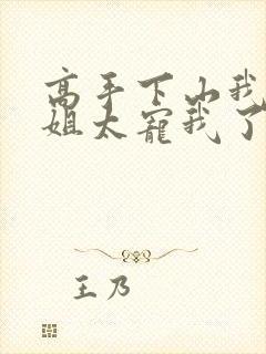 高手下山我家师姐太宠我了全文免费封面