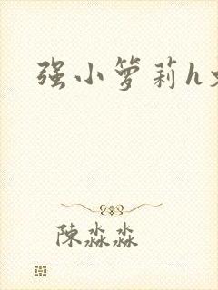 强小箩莉h文