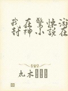 我在惊悚游戏里封神小说在线阅读封面