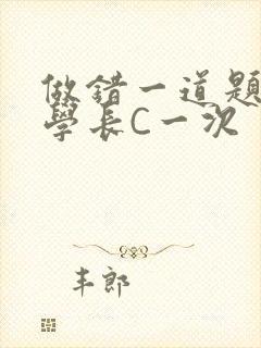 做错一道题就让学长C一次