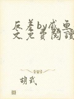 反差by咸鱼全文免费阅读笔趣阁