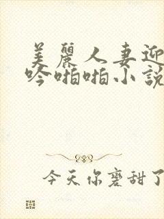 美丽人妻迎合呻吟啪啪小说