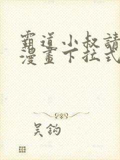 霸道小叔请轻撩漫画下拉式免费版