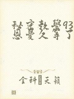 秘密教学93话恩爱久等了免费阅读