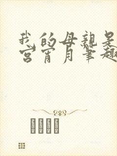 我的母亲是大帝宫宵月笔趣阁