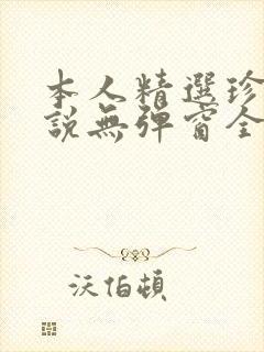 本人精选珍藏小说无弹窗全文阅读