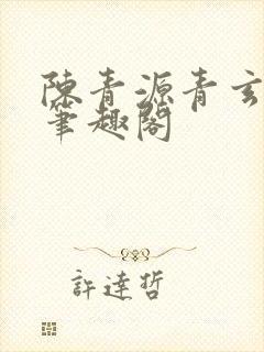 陈青源青玄道主笔趣阁