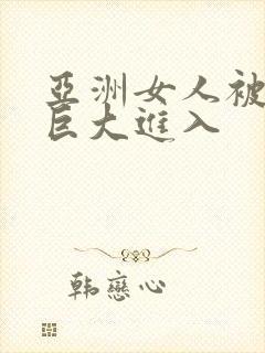 亚洲女人被黑人巨大进入