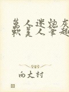 万人迷炮灰是乖软美人笔趣阁