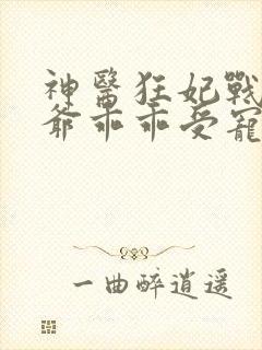 神医狂妃战神王爷乖乖受宠免费阅读封面