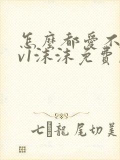 怎么都爱不够1v1沫沫免费阅读