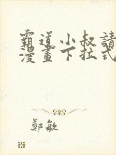 霸道小叔请轻撩漫画下拉式免费版