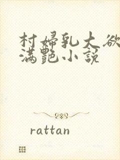 村妇乳大欲乡村满艳小说