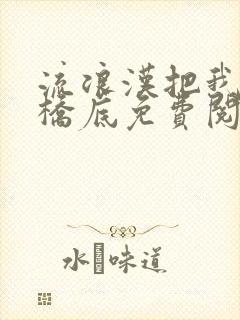 流浪汉把我拉进桥底免费阅读