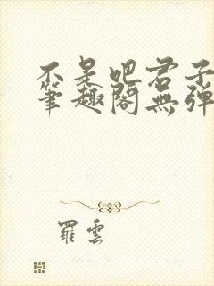 不是吧君子也防笔趣阁无弹窗