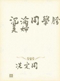 沉沦同学胯下的美妇