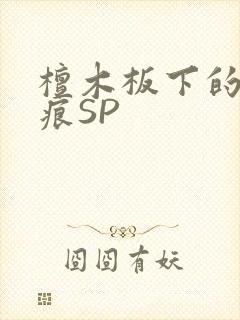 檀木板下的翘红痕SP