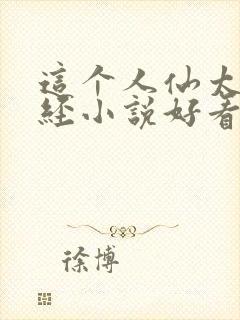 这个人仙太过正经小说好看么