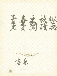 青春之放纵全文免费阅读无弹窗笔趣阁