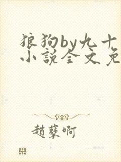 狼狗by九十千小说全文免费阅读无弹窗笔趣