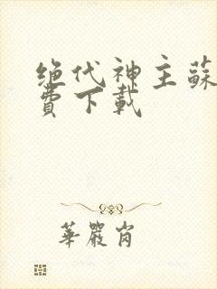 绝代神主苏莫免费下载