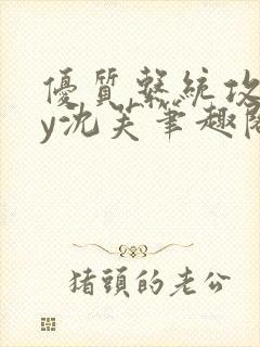 优质系统攻略by沈芙笔趣阁