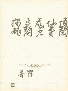 独步成仙顶点笔趣阁免费阅读