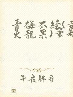 青梅不经(黄心火龙果)笔趣阁