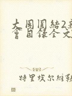 大团圆结2亲情会目录全文阅读视频